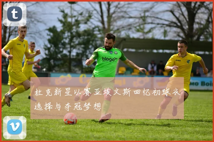 杜克新星以赛亚埃文斯回忆初球衣选择与夺冠梦想