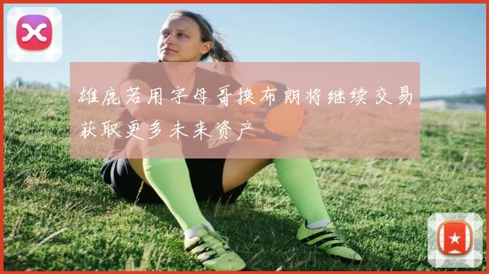 雄鹿若用字母哥换布朗将继续交易获取更多未来资产